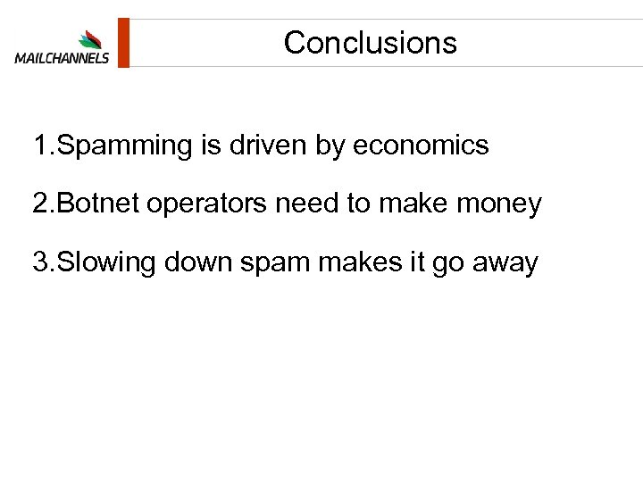 Conclusions 1. Spamming is driven by economics 2. Botnet operators need to make money