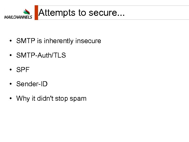 Attempts to secure. . . • SMTP is inherently insecure • SMTP-Auth/TLS • SPF