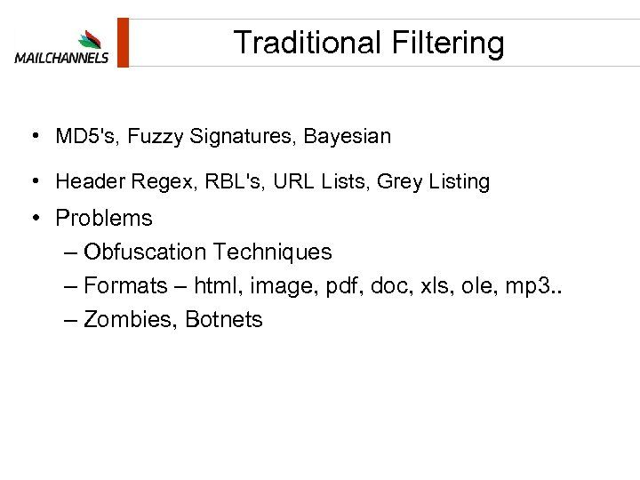Traditional Filtering • MD 5's, Fuzzy Signatures, Bayesian • Header Regex, RBL's, URL Lists,