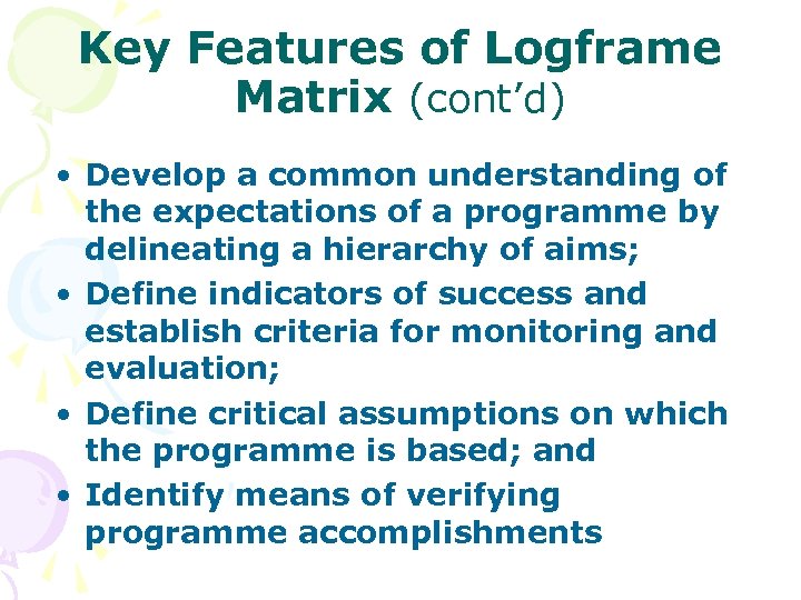 Key Features of Logframe Matrix (cont’d) • Develop a common understanding of the expectations