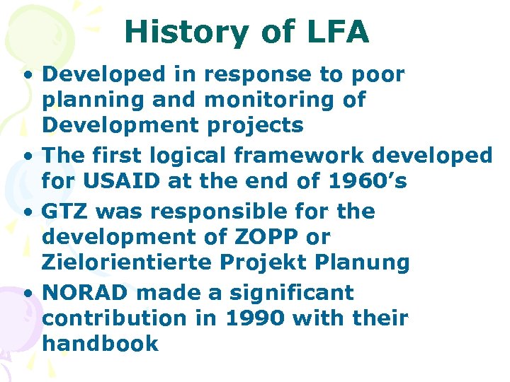History of LFA • Developed in response to poor planning and monitoring of Development