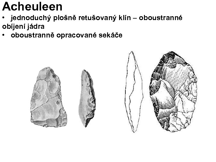 Acheuleen • jednoduchý plošně retušovaný klín – oboustranné obíjení jádra • oboustranně opracované sekáče