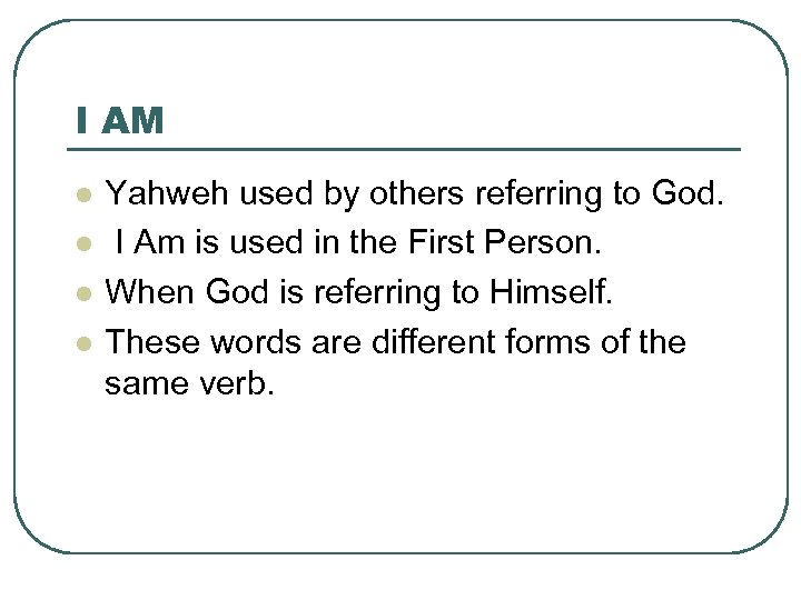 I AM l l Yahweh used by others referring to God. I Am is