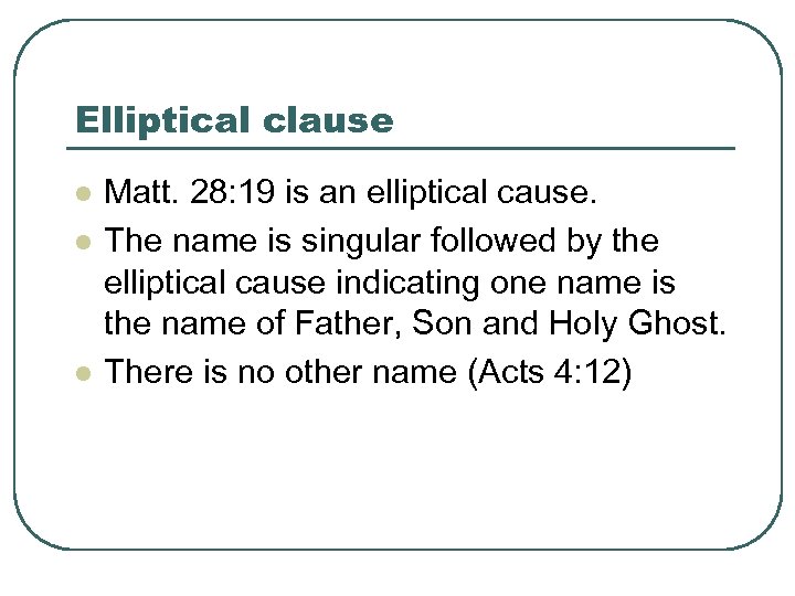 Elliptical clause l l l Matt. 28: 19 is an elliptical cause. The name