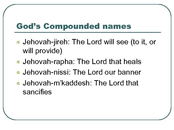 God’s Compounded names l l Jehovah-jireh: The Lord will see (to it, or will