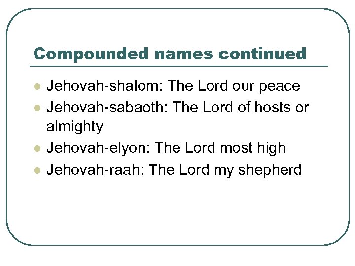 Compounded names continued l l Jehovah-shalom: The Lord our peace Jehovah-sabaoth: The Lord of