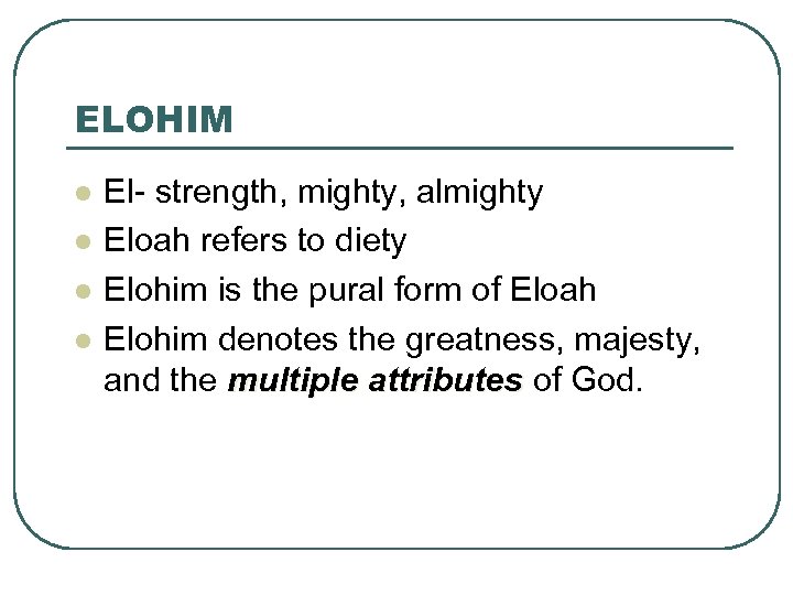 ELOHIM l l El- strength, mighty, almighty Eloah refers to diety Elohim is the