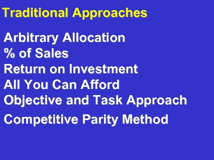 Traditional Approaches Arbitrary Allocation % of Sales Return on Investment All You Can Afford