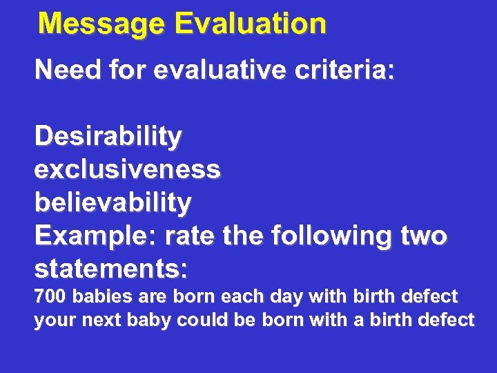 Message Evaluation Need for evaluative criteria: Desirability exclusiveness believability Example: rate the following two