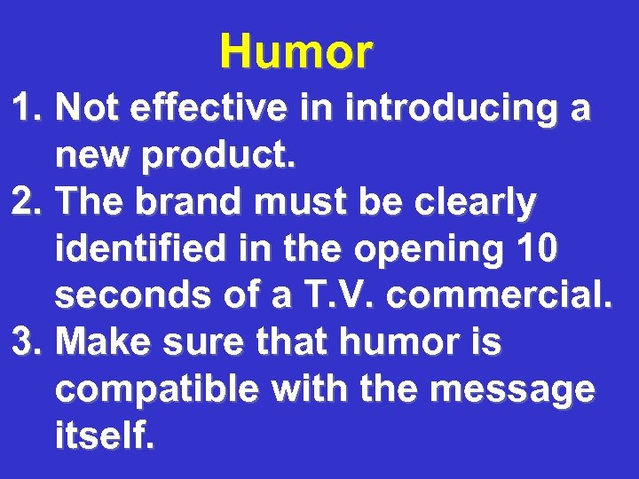 Humor 1. Not effective in introducing a new product. 2. The brand must be