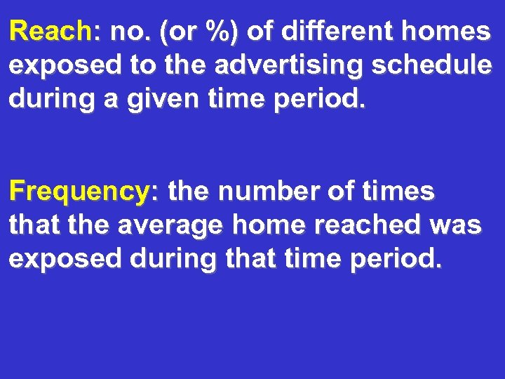 Reach: no. (or %) of different homes exposed to the advertising schedule during a