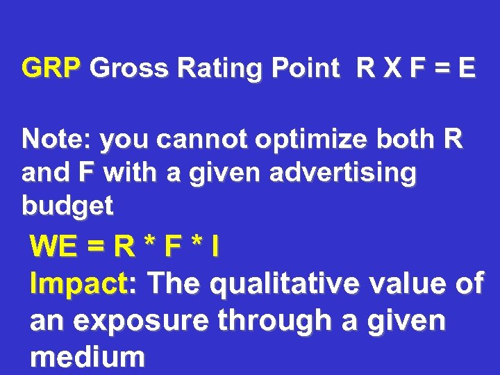 GRP Gross Rating Point R X F = E Note: you cannot optimize both