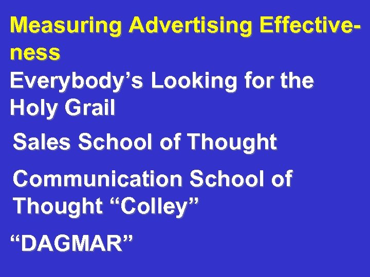 Measuring Advertising Effectiveness Everybody’s Looking for the Holy Grail Sales School of Thought Communication