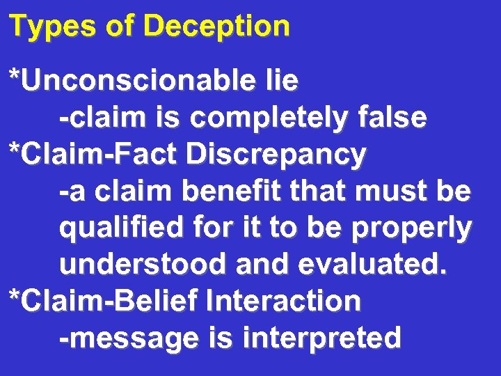 Types of Deception *Unconscionable lie -claim is completely false *Claim-Fact Discrepancy -a claim benefit