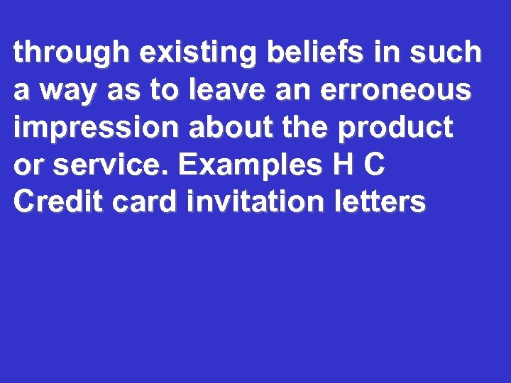 through existing beliefs in such a way as to leave an erroneous impression about