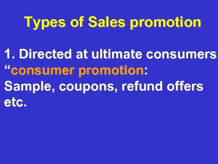 Types of Sales promotion 1. Directed at ultimate consumers “consumer promotion: Sample, coupons, refund