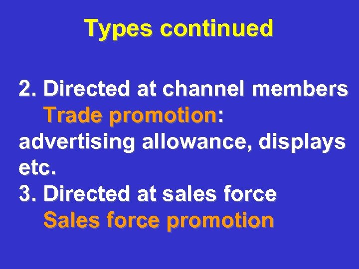 Types continued 2. Directed at channel members Trade promotion: advertising allowance, displays etc. 3.