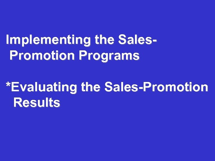 Implementing the Sales. Promotion Programs *Evaluating the Sales-Promotion Results 