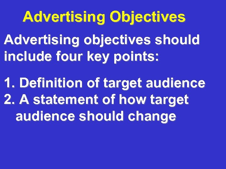 Advertising Objectives Advertising objectives should include four key points: 1. Definition of target audience