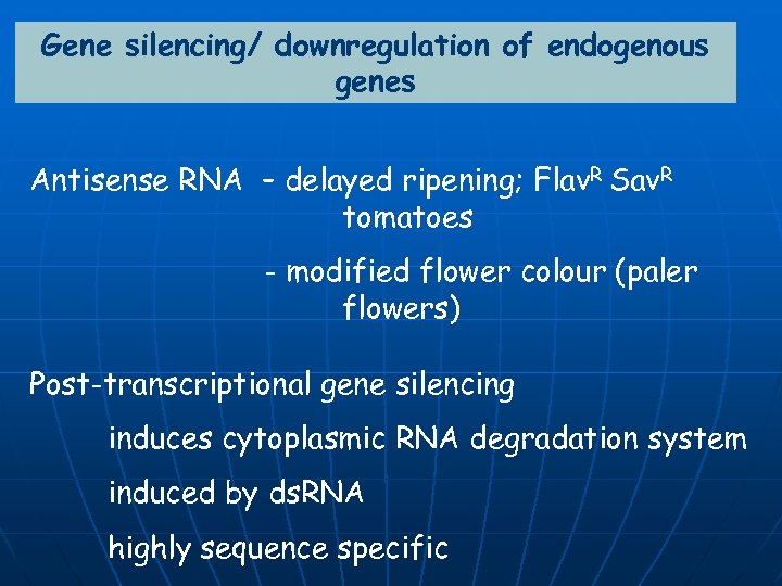 Gene silencing/ downregulation of endogenous genes Antisense RNA – delayed ripening; Flav. R Sav.