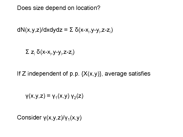 Does size depend on location? d. N(x, y, z)/dxdydz = Σ δ(x-xi, y-yi, z-zi)