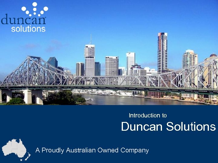 Introduction to Duncan Solutions A Proudly Australian Owned Company 