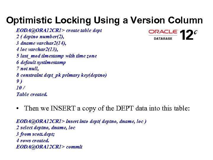 Optimistic Locking Using a Version Column EODA@ORA 12 CR 1> create table dept 2