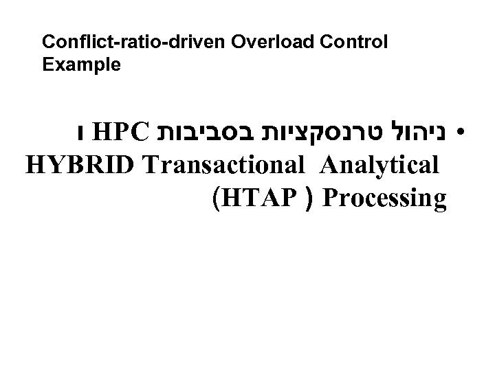 Conflict-ratio-driven Overload Control Example ו HPC • ניהול טרנסקציות בסביבות HYBRID Transactional Analytical (HTAP