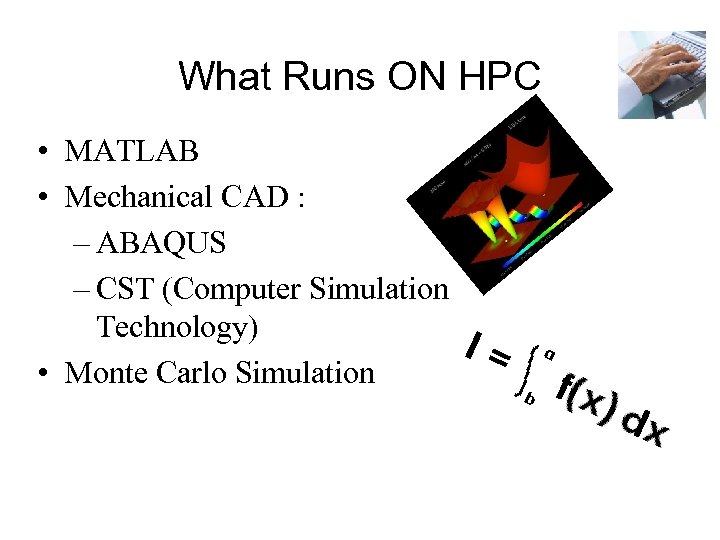 What Runs ON HPC • MATLAB • Mechanical CAD : – ABAQUS – CST