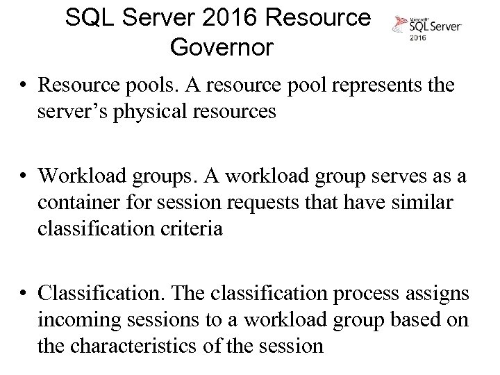 SQL Server 2016 Resource Governor • Resource pools. A resource pool represents the server’s