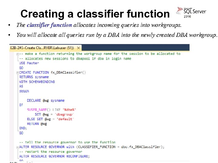 Creating a classifier function • The classifier function allocates incoming queries into workgroups. •