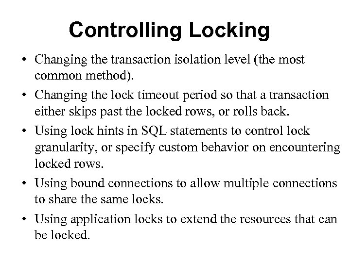Controlling Locking • Changing the transaction isolation level (the most common method). • Changing