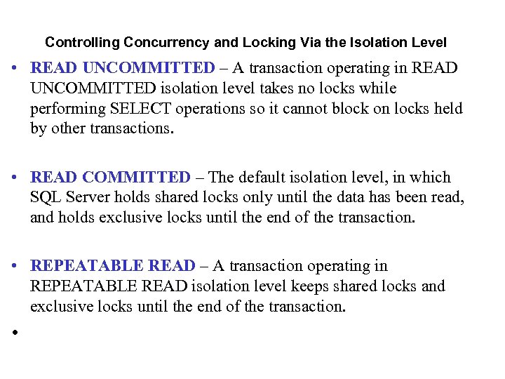 Controlling Concurrency and Locking Via the Isolation Level • READ UNCOMMITTED – A transaction