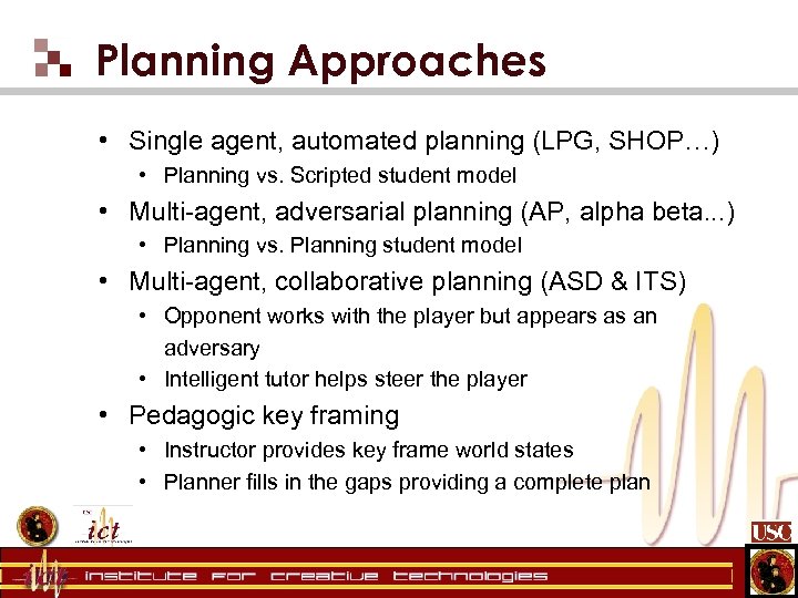 Planning Approaches • Single agent, automated planning (LPG, SHOP…) • Planning vs. Scripted student