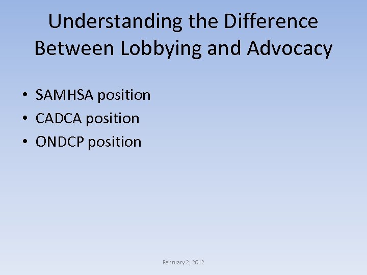  Understanding the Difference Between Lobbying and Advocacy • SAMHSA position • CADCA position