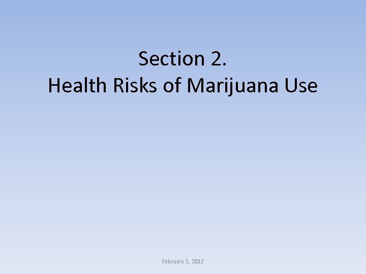 Section 2. Health Risks of Marijuana Use February 2, 2012 