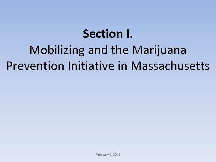 Section I. Mobilizing and the Marijuana Prevention Initiative in Massachusetts February 2, 2012 