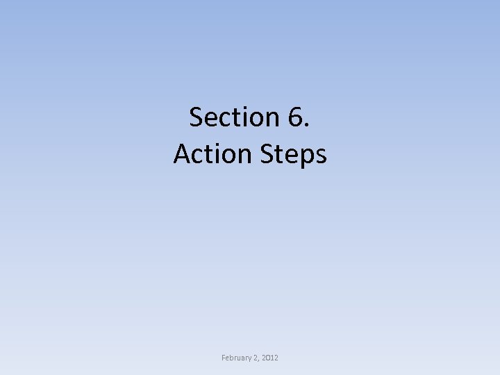 Section 6. Action Steps February 2, 2012 
