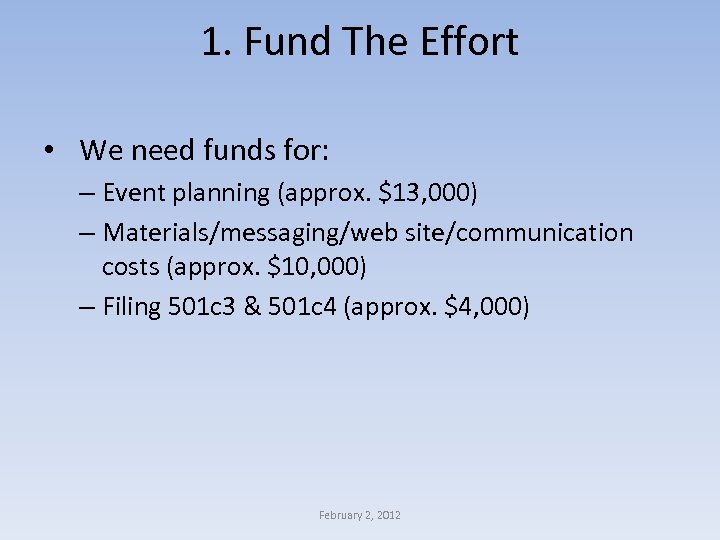 1. Fund The Effort • We need funds for: – Event planning (approx. $13,