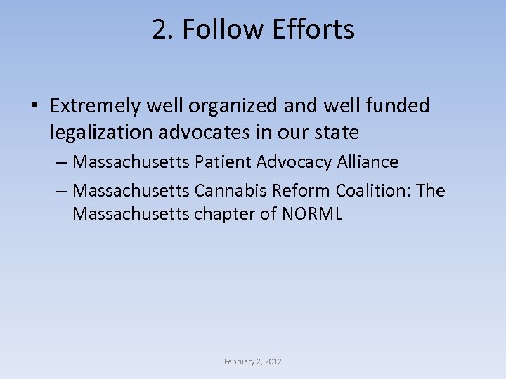 2. Follow Efforts • Extremely well organized and well funded legalization advocates in our