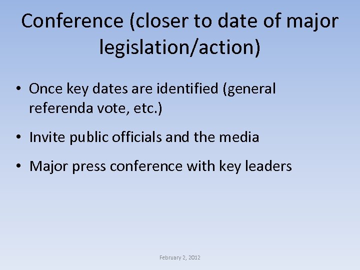 Conference (closer to date of major legislation/action) • Once key dates are identified (general