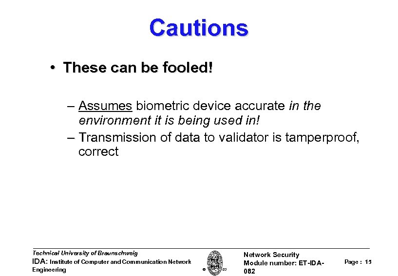 Cautions • These can be fooled! – Assumes biometric device accurate in the environment