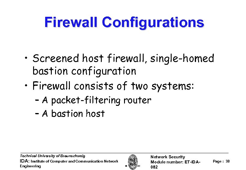 Firewall Configurations • Screened host firewall, single-homed bastion configuration • Firewall consists of two