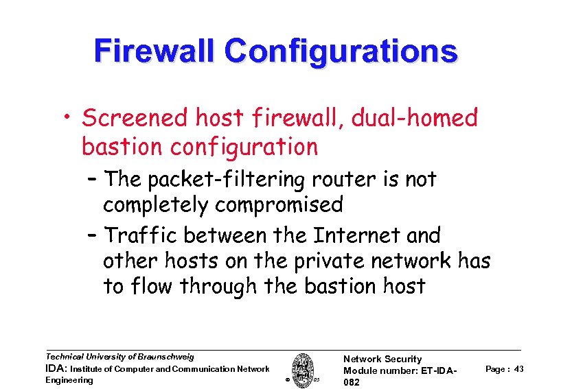 Firewall Configurations • Screened host firewall, dual-homed bastion configuration – The packet-filtering router is