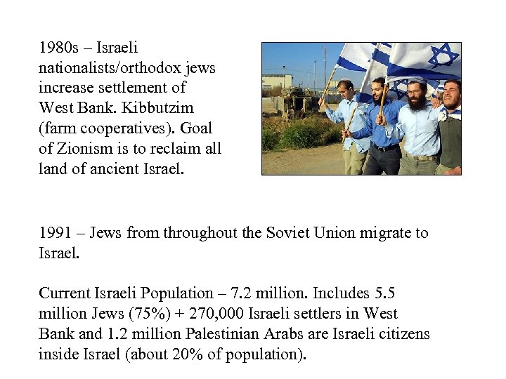 1980 s – Israeli nationalists/orthodox jews increase settlement of West Bank. Kibbutzim (farm cooperatives).