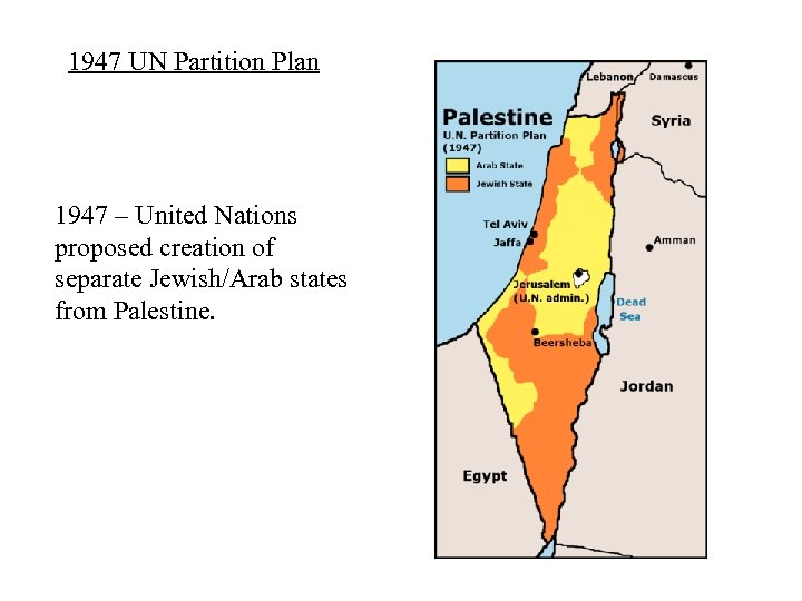 1947 UN Partition Plan 1947 – United Nations proposed creation of separate Jewish/Arab states