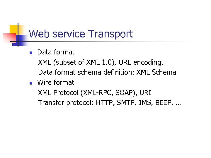 Web service Transport Data format XML (subset of XML 1. 0), URL encoding. Data