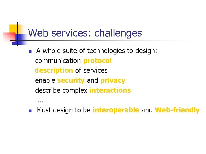 Web services: challenges A whole suite of technologies to design: communication protocol description of