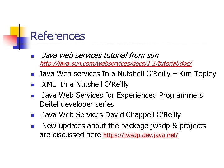 References n Java web services tutorial from sun http: //java. sun. com/webservices/docs/1. 1/tutorial/doc/ n