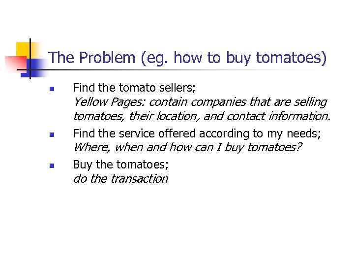 The Problem (eg. how to buy tomatoes) n Find the tomato sellers; Yellow Pages: